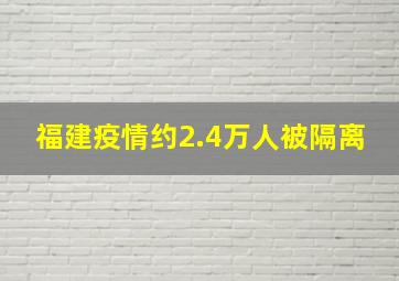 福建疫情约2.4万人被隔离