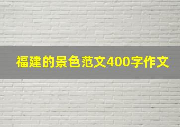 福建的景色范文400字作文