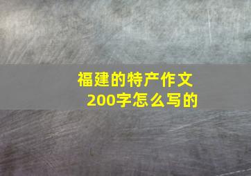 福建的特产作文200字怎么写的