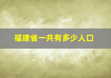 福建省一共有多少人口