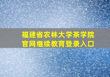 福建省农林大学茶学院官网继续教育登录入口