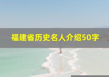 福建省历史名人介绍50字