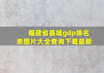 福建省县城gdp排名表图片大全查询下载最新