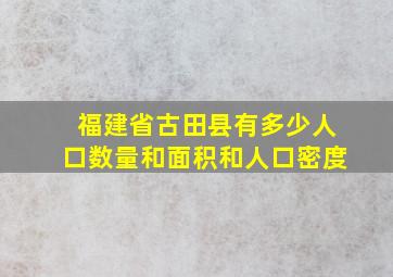 福建省古田县有多少人口数量和面积和人口密度