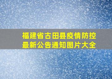 福建省古田县疫情防控最新公告通知图片大全