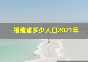 福建省多少人口2021年