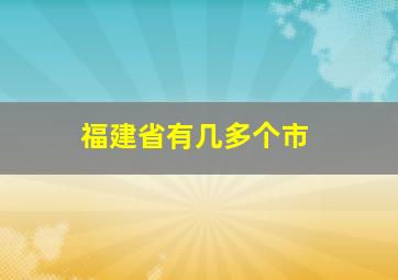 福建省有几多个市