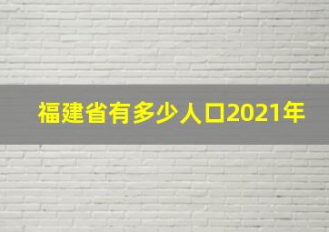 福建省有多少人口2021年