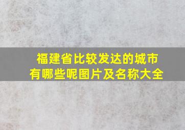 福建省比较发达的城市有哪些呢图片及名称大全