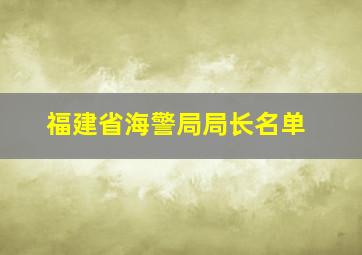 福建省海警局局长名单