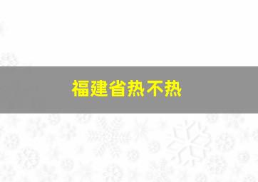 福建省热不热