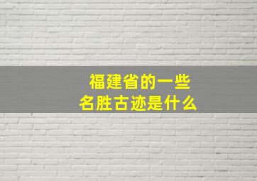 福建省的一些名胜古迹是什么