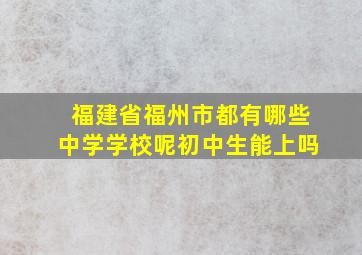 福建省福州市都有哪些中学学校呢初中生能上吗