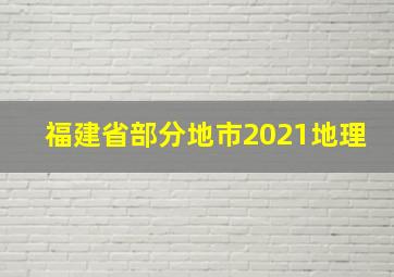 福建省部分地市2021地理