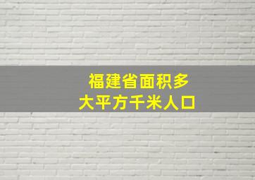 福建省面积多大平方千米人口