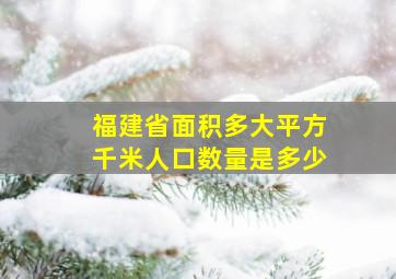 福建省面积多大平方千米人口数量是多少