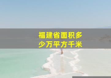 福建省面积多少万平方千米