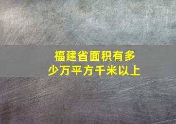 福建省面积有多少万平方千米以上