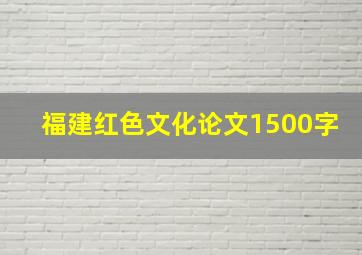 福建红色文化论文1500字