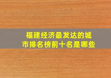 福建经济最发达的城市排名榜前十名是哪些