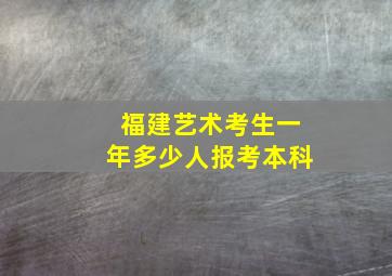 福建艺术考生一年多少人报考本科