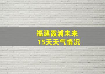 福建霞浦未来15天天气情况