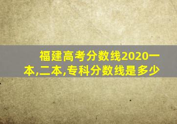 福建高考分数线2020一本,二本,专科分数线是多少