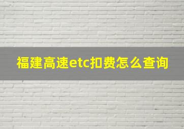 福建高速etc扣费怎么查询