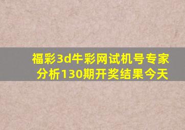 福彩3d牛彩网试机号专家分析130期开奖结果今天