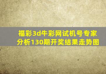 福彩3d牛彩网试机号专家分析130期开奖结果走势图