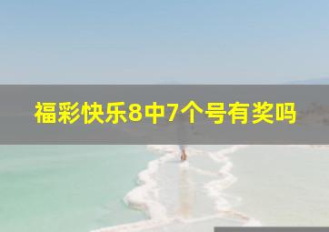 福彩快乐8中7个号有奖吗