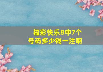 福彩快乐8中7个号码多少钱一注啊