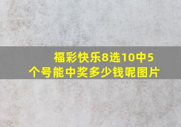 福彩快乐8选10中5个号能中奖多少钱呢图片