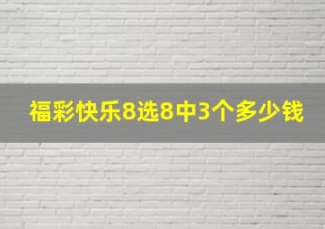 福彩快乐8选8中3个多少钱