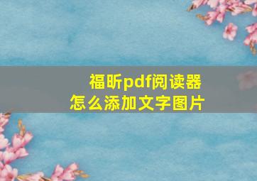 福昕pdf阅读器怎么添加文字图片