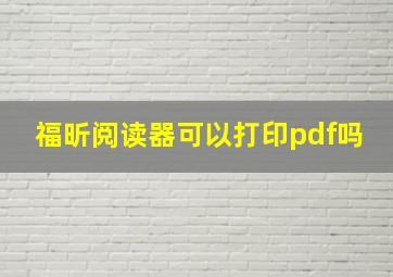 福昕阅读器可以打印pdf吗