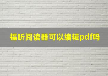 福昕阅读器可以编辑pdf吗