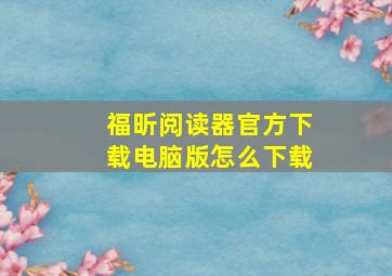 福昕阅读器官方下载电脑版怎么下载