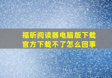 福昕阅读器电脑版下载官方下载不了怎么回事