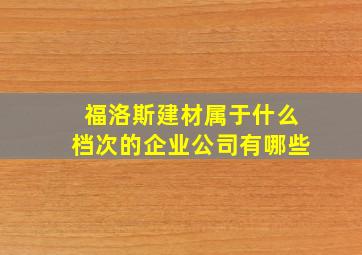 福洛斯建材属于什么档次的企业公司有哪些