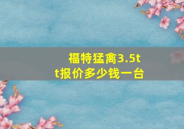 福特猛禽3.5tt报价多少钱一台