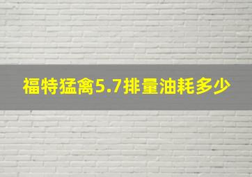 福特猛禽5.7排量油耗多少