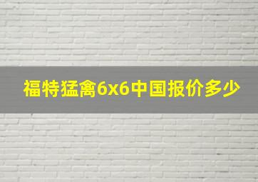 福特猛禽6x6中国报价多少