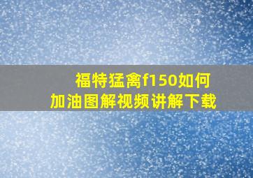 福特猛禽f150如何加油图解视频讲解下载