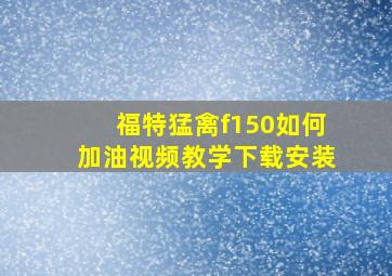 福特猛禽f150如何加油视频教学下载安装