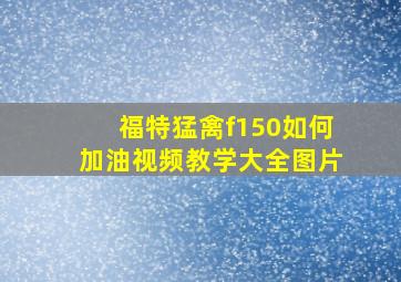 福特猛禽f150如何加油视频教学大全图片