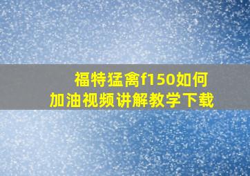 福特猛禽f150如何加油视频讲解教学下载