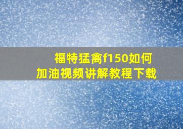 福特猛禽f150如何加油视频讲解教程下载