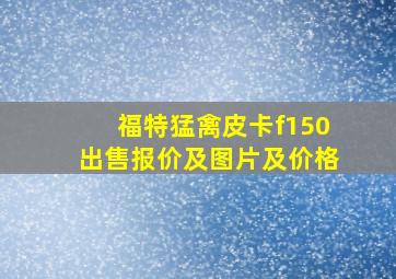 福特猛禽皮卡f150出售报价及图片及价格