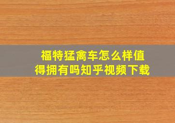 福特猛禽车怎么样值得拥有吗知乎视频下载